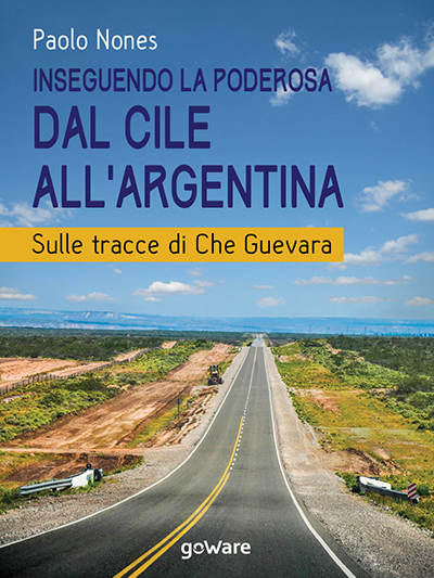 GoWare - Inseguendo la Poderosa dal Cile all’Argentina 1 Inseguendo la Poderosa dal Cile all’Argentina