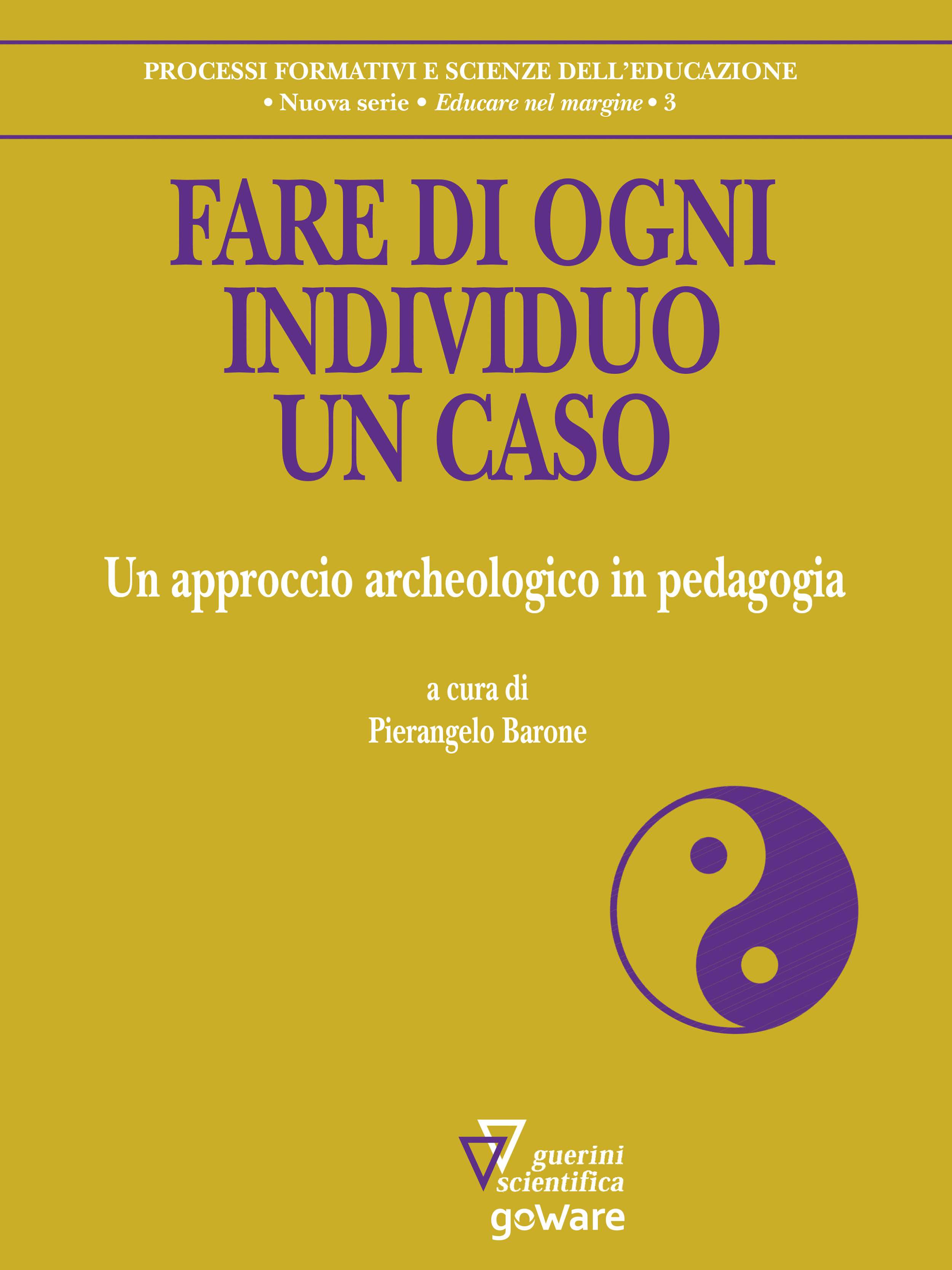 GoWare - Fare di ogni individuo un caso. Un approccio archeologico in pedagogia 1 Fare di ogni individuo un caso. Un approccio archeologico in pedagogia