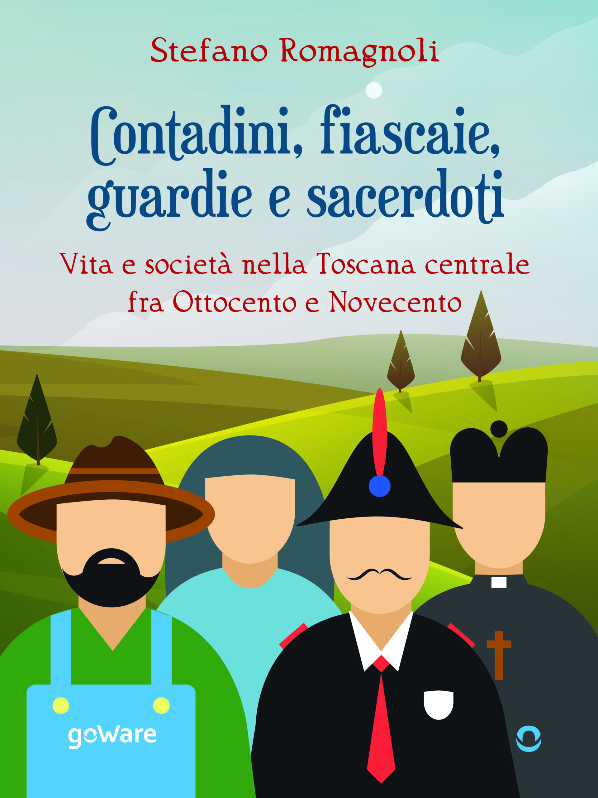 GoWare - Contadini, fiascaie, guardie e sacerdoti. Vita e società nella Toscana centrale fra Ottocento e Novecento 1 Contadini, fiascaie, guardie e sacerdoti. Vita e società nella Toscana centrale fra Ottocento e Novecento